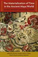 The materialization of time in the ancient Maya world : mythic history and ritual order /