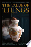 The value of things : prehistoric to contemporary commodities in the Maya region /