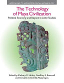 The technology of Maya civilization : political economy and beyond in lithic studies /