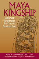 Maya kingship : rupture and transformation from classic to postclassic times /