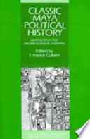 Classic maya political history : hieroglyphic and archaeological evidence /