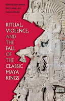 Ritual, violence, and the fall of the classic Maya kings /