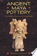 Ancient Maya pottery : classification, analysis, and interpretation /
