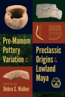 Pre-Mamom pottery variation and the preclassic origins of the lowland Maya /