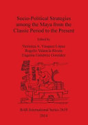 Socio-political strategies among the Maya from the Classic Period to the present /