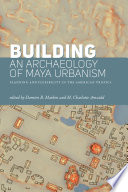 Building an archaeology of Maya urbanism : planning and flexibility in the American tropics /