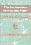 The ancient Maya of the Belize Valley : half a century of archaeological research /