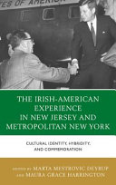 The Irish-American experience in New Jersey and metropolitan New York : cultural identity, hybridity, and commemoration /