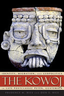 The Kowoj : identity, migration, and geopolitics in late postclassic Petén, Guatemala /