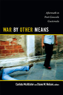 War by other means : aftermath in post-genocide Guatemala /