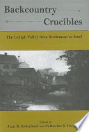 Backcountry crucibles : the Lehigh Valley from settlement to steel /
