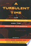 A Turbulent time : the French Revolution and the Greater Caribbean /