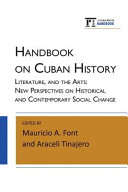 Handbook on Cuban history, literature, and the arts : new perspectives on historical and contemporary social change /