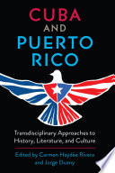 Cuba and Puerto Rico : transdisciplinary approaches to history, literature, and culture /