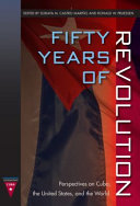 Fifty years of revolution : perspectives on Cuba, the United States, and the world /