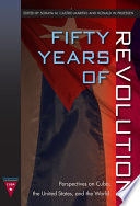 Fifty years of revolution : perspectives on Cuba, the United States, and the world /