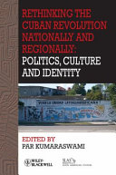 Rethinking the Cuban Revolution nationally and regionally : politics, culture and identity /