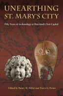 Unearthing St. Mary's City : fifty years of archaeology at Maryland's first capital /
