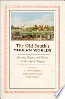 The Old South's modern worlds : slavery, region, and nation in the age of progress /