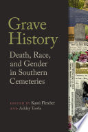 Grave history : death, race, and gender in Southern cemeteries /