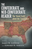 The Confederate and neo-Confederate reader : the "great truth" about the "lost cause" /