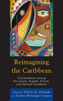 Reimagining the Caribbean : conversations among the Creole, English, French, and Spanish Caribbean /