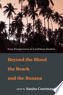 Beyond the blood, the beach & the banana : new perspectives in Caribbean studies /