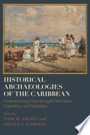 Historical archaeologies of the Caribbean : contextualizing sites through colonialism, capitalism, and globalism /