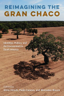 Reimagining the Gran Chaco : identities, politics, and the environment in South America /