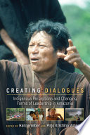Creating dialogues : indigenous perceptions and forms of leadership in Amazonia /