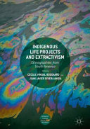 Indigenous life projects and extractivism : ethnographies from South America /