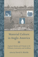 Material culture in Anglo-America : regional identity and urbanity in the Tidewater, lowcountry, and Caribbean /