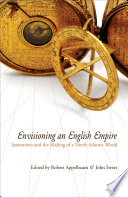 Envisioning an English empire : Jamestown and the making of the North Atlantic world /