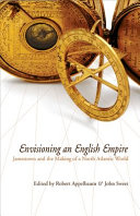 Envisioning an English empire : Jamestown and the making of the North Atlantic world /