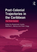 Post-colonial trajectories in the Caribbean : the three Guianas /