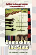 Unmasking the state : politics, society and economy in Guyana, 1992-2015 /