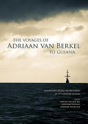 The voyages of Adriaan van Berkel to Guiana : Amerindian-Dutch relationships in 17th-century Guyana /