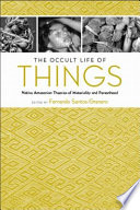 The occult life of things : native Amazonian theories of materiality and personhood /