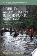 Mobility and migration in indigenous Amazonia : contemporary ethnoecological perspectives /