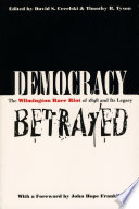 Democracy betrayed : the Wilmington race riot of 1898 and its legacy /