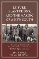 Leisure, plantations, and the making of a new South : the sporting plantations of the South Carolina lowcountry and red hills region, 1900-1940 /