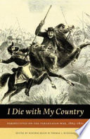 I die with my country : perspectives on the Paraguayan War, 1864-1870 /