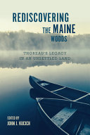 Rediscovering the Maine woods : Thoreau's legacy in an unsettled land /