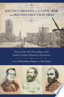 South Carolina in the Civil War and Reconstruction eras : essays from the proceedings of the South Carolina Historical Association /