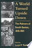 A world turned upside down : the Palmers of South Santee, 1818-1881 /