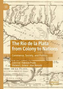 The Rio de la Plata from colony to nations : commerce, society, and politics /