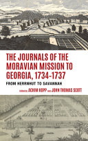 The journals of the Moravian mission to Georgia, 1734-1737 : from Herrnhut to Savannah /