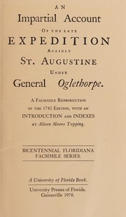 An Impartial account of the late expedition against St. Augustine under General Oglethorpe : a facsimile reproduction of the 1742 edition : with an introduction and indexes /