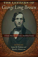 The letters of George Long Brown : a Yankee merchant on Florida's antebellum frontier /