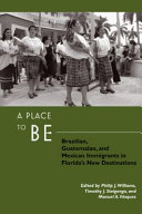 A place to be : Brazilian, Guatemalan, and Mexican immigrants in Florida's new destinations /